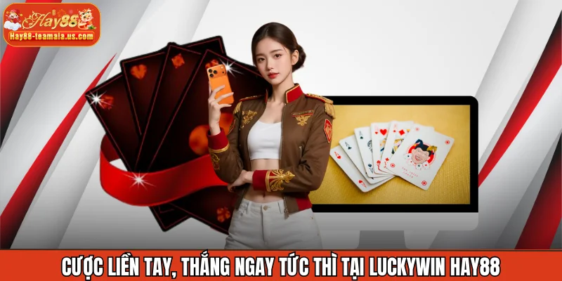 Cược liền tay, thắng ngay tức thì tại Luckywin Hay88 