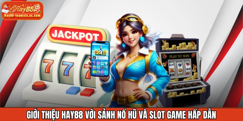 Giới thiệu Hay88 với sảnh nổ hũ và slot game hấp dẫn