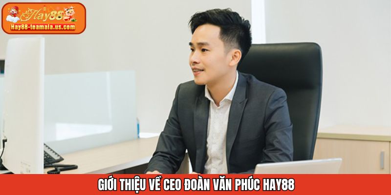 Thông tin chung tiểu sử CEO Đoàn Văn Phúc Hay88