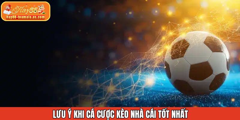 Lưu ý khi lựa chọn những kèo nhà cái tốt nhất thị trường