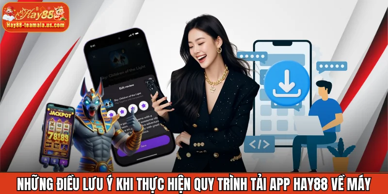 Những điều lưu ý khi thực hiện quy trình tải app Hay88 về máy