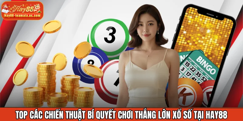Top các chiến thuật bí quyết chơi thắng lớn xổ số tại Hay88