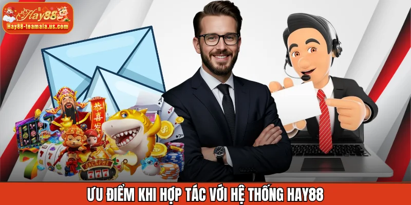 Ưu điểm khi hợp tác với hệ thống Hay88
