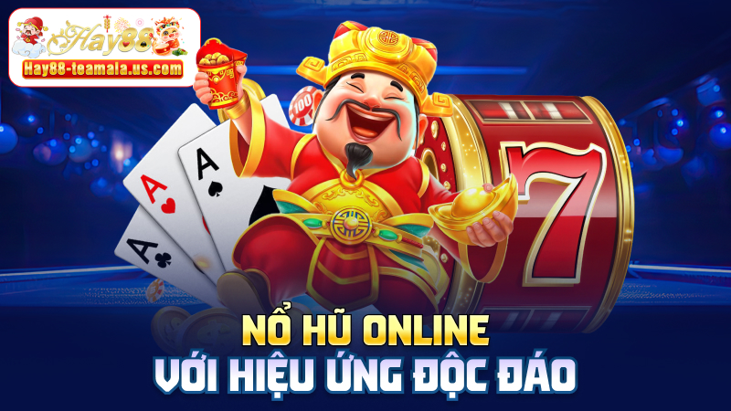 Nổ hũ online với hiệu ứng độc đáo